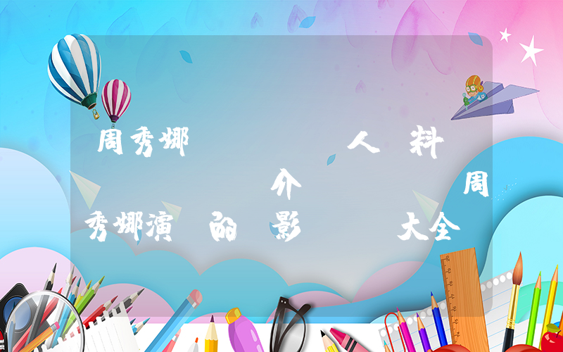 周秀娜個(gè)人資料簡(jiǎn)介，周秀娜演過的電影電視劇大全插圖